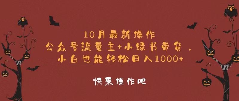 10月最新操作，公众号流量主+小绿书带货，小白轻松日入1000+-瀚宇网创