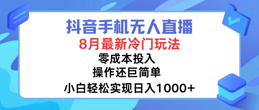 抖音手机无人直播，8月全新冷门玩法，小白轻松实现日入1000+，操作巨…-瀚宇网创