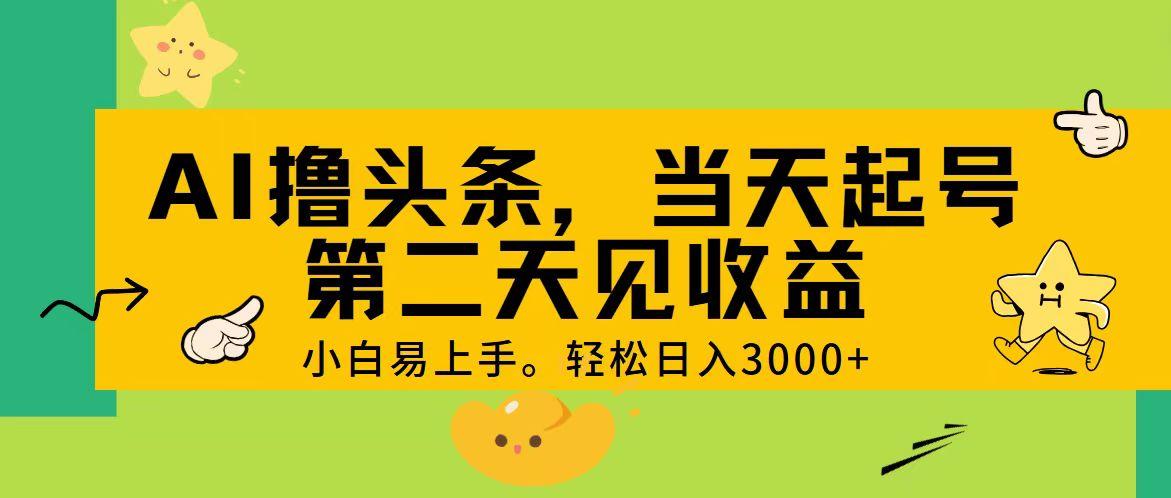 AI撸头条，轻松日入3000+，当天起号，第二天见收益。-瀚宇网创