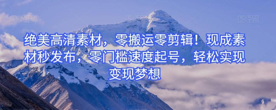 绝美高清素材,零搬运零剪辑!现成素材秒发布,零门槛速度起号,轻松实现变现梦想-瀚宇网创