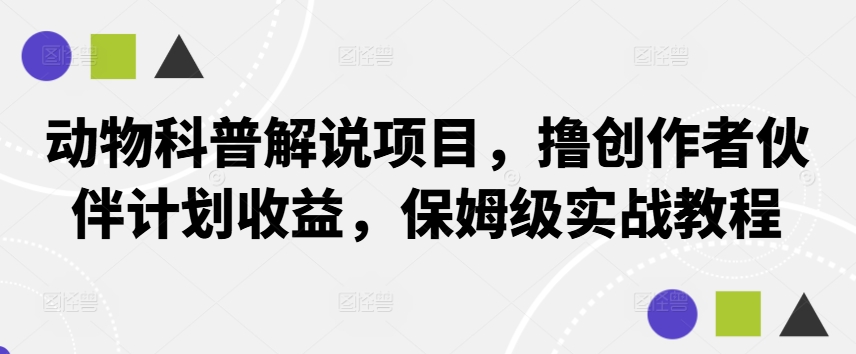 动物科普解说项目,撸创作者伙伴计划收益,保姆级实战教程-瀚宇网创