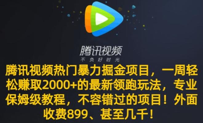 腾讯视频热门暴力掘金项目，一周轻松赚取2000+的最新领跑玩法，专业保姆级教程-瀚宇网创