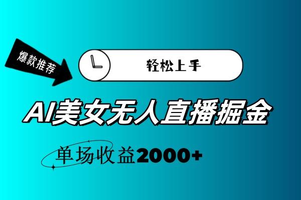 AI美女无人直播暴力掘金，小白轻松上手，单场收益2000+-瀚宇网创