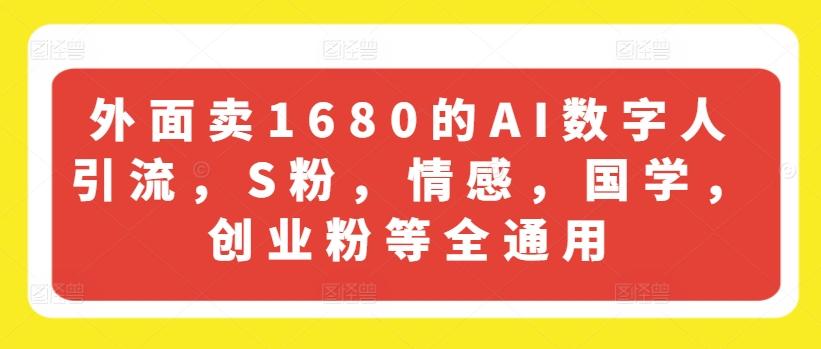外面卖1680的AI数字人引流，S粉，情感，国学，创业粉等全通用-瀚宇网创