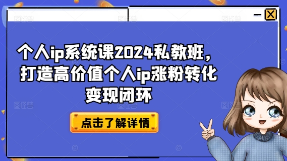 个人ip系统课2024私教班，打造高价值个人ip涨粉转化变现闭环-瀚宇网创