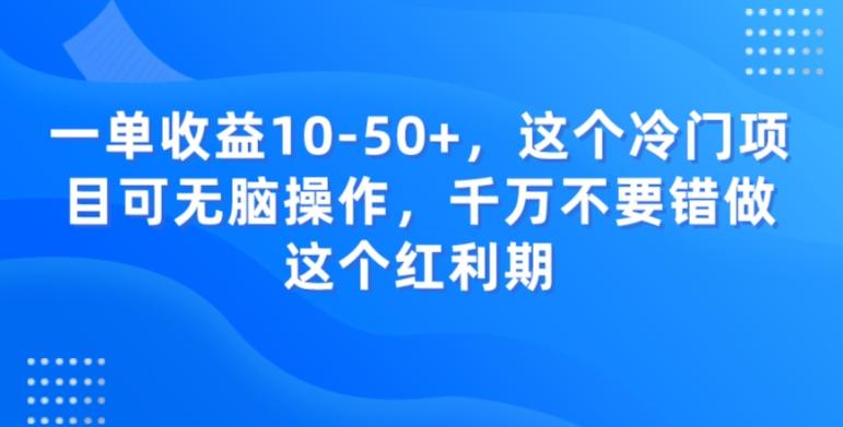 一单收益10-50+，这个冷门项目可无脑操作，千万不要错做这个红利期-瀚宇网创