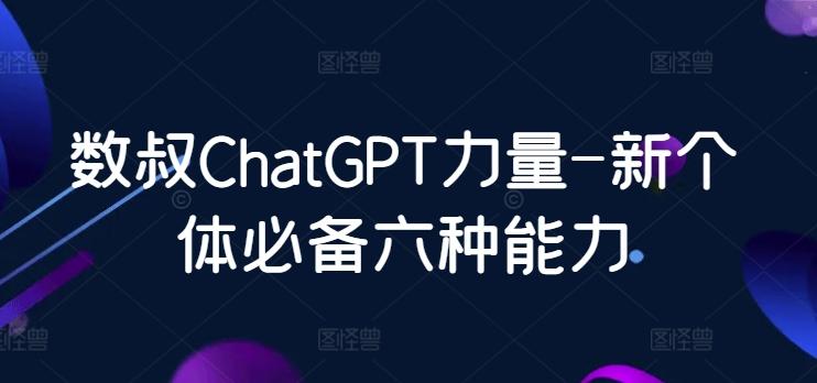 数叔ChatGPT力量-新个体必备六种能力-瀚宇网创