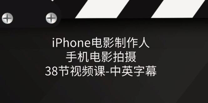 iPhone电影制作人-手机电影拍摄-38节视频课-中英字幕-瀚宇网创