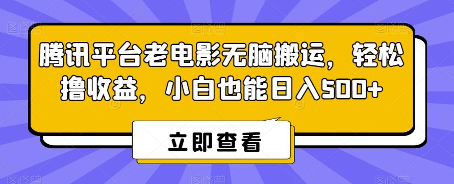 腾讯平台老电影无脑搬运，轻松撸收益，小白也能日入500+【揭秘】-瀚宇网创