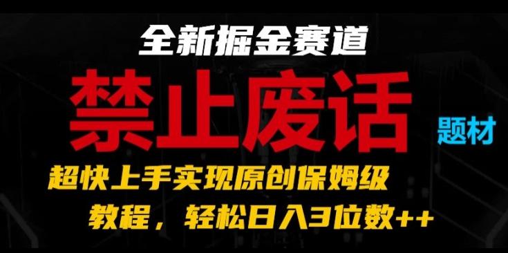 全新掘金赛道，禁止废话题材，超快上手实现原创保姆级教程，轻松日入3位数【揭秘】-瀚宇网创