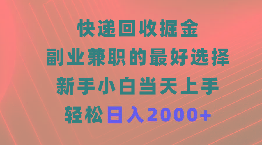 (9546期)快递回收掘金，副业兼职的最好选择，新手小白当天上手，轻松日入2000+-瀚宇网创