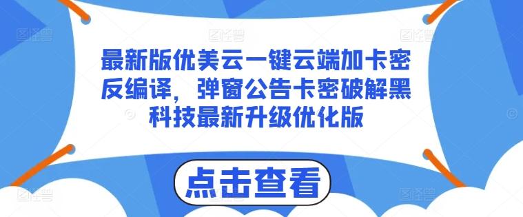 最新版优美云一键云端加卡密反编译，弹窗公告卡密破解黑科技最新升级优化版【揭秘】-瀚宇网创