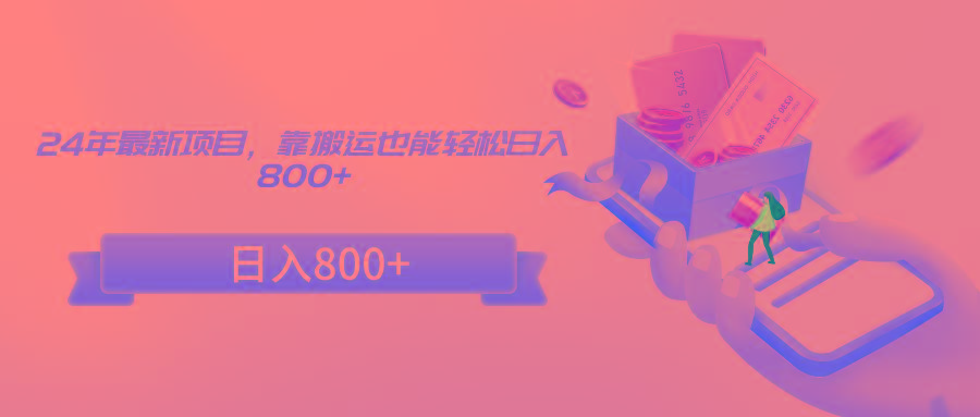 24年最新项目，靠搬运也能轻松日入800+-瀚宇网创