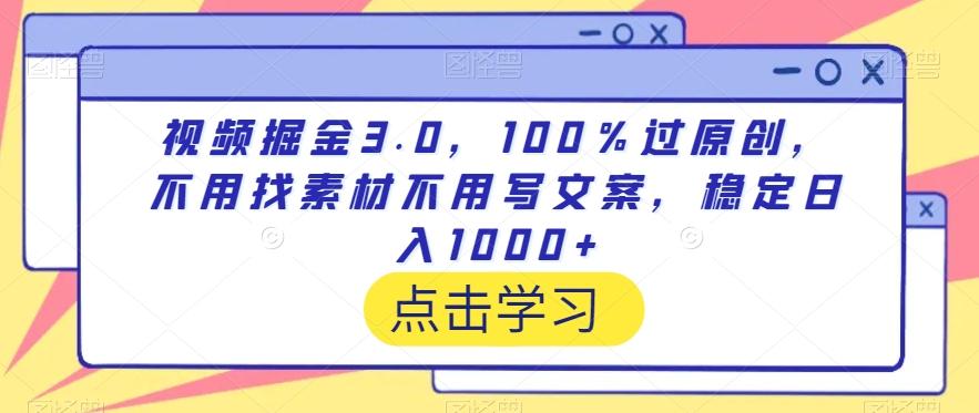 视频掘金3.0，100％过原创，不用找素材不用写文案，稳定日入1000+【揭秘】-瀚宇网创