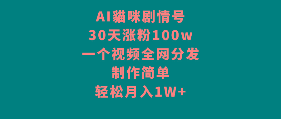 AI貓咪剧情号，30天涨粉100w，制作简单，一个视频全网分发，轻松月入1W+-瀚宇网创