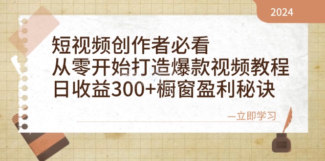 短视频创作者必看:从零开始打造爆款视频教程,日收益300+橱窗盈利秘诀-瀚宇网创