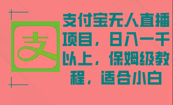 支付宝无人直播项目，日入一千以上，保姆级教程，适合小白-瀚宇网创