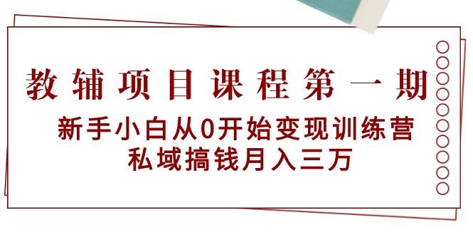 教辅项目课程第一期：新手小白从0开始变现训练营  私域搞钱月入三万-瀚宇网创