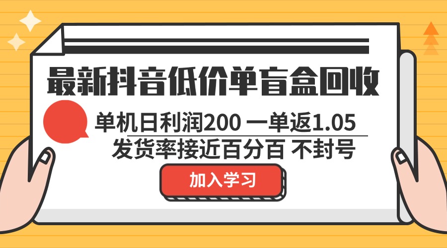 最新抖音低价单盲盒回收 一单1.05 单机日利润200 纯绿色不封号-瀚宇网创