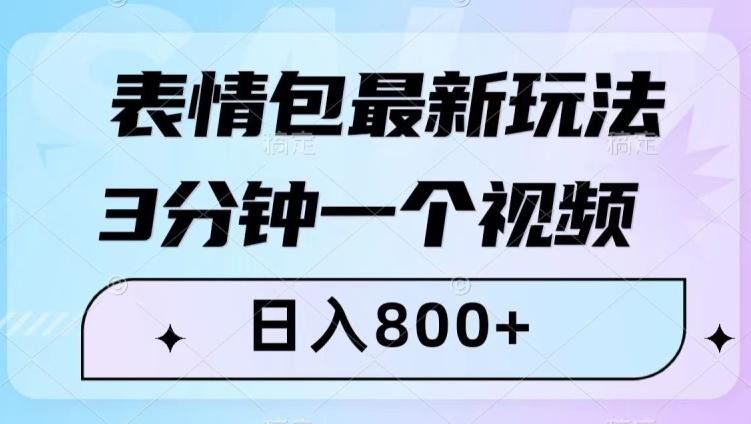 表情包最新玩法，3分钟一个视频，日入800+，小白也能做【揭秘】-瀚宇网创