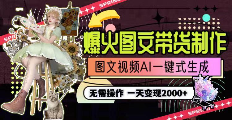 一天利润2000+，爆火图文带货制作,图片文案视频AI一键式生成，无需操作-瀚宇网创