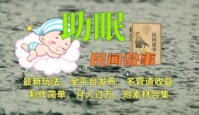 助眠式民间故事最新玩法,全平台发布,多管道收益,制作简单【附素材合集】-瀚宇网创