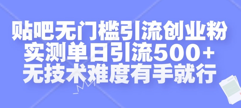 贴吧无门槛引流创业粉，实测单日引流500+，无技术难度有手就行【揭秘】-瀚宇网创
