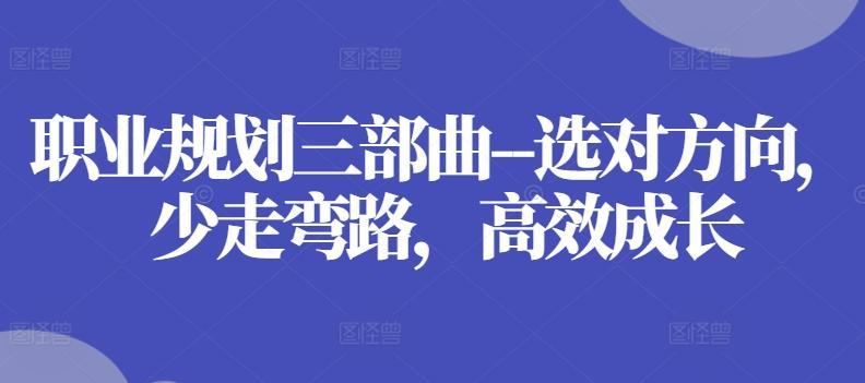 职业规划三部曲–选对方向，少走弯路，高效成长-瀚宇网创