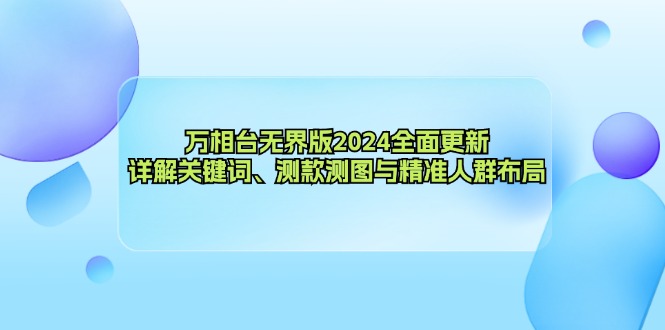 万相台无界版2024全面更新,详解关键词、测款测图与精准人群布局-瀚宇网创
