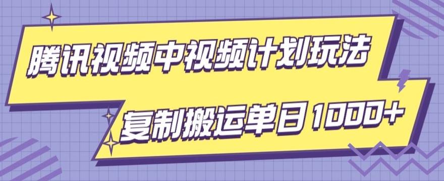 腾讯视频中视频计划项目玩法，简单搬运复制可刷爆流量，轻松单日收益1000+-瀚宇网创