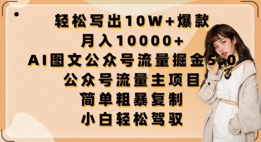 轻松写出10W+爆款，月入10000+，AI图文公众号流量掘金5.0.公众号流量主项目【揭秘】-瀚宇网创