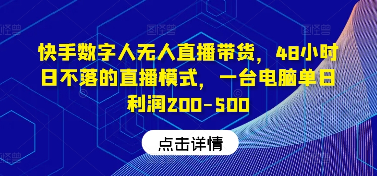 快手数字人无人直播带货,48小时日不落的直播模式,一台电脑单日利润200-500-瀚宇网创