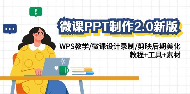 微课PPT制作2.0新版：WPS教学/微课设计录制/剪映后期美化/教程+工具+素材-瀚宇网创