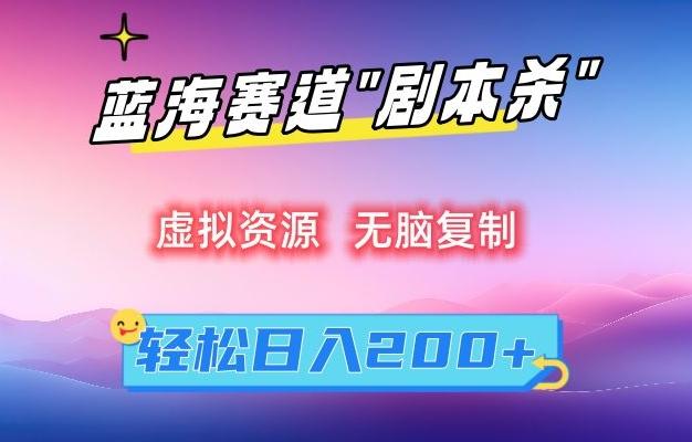 虚拟资源“剧本杀”无脑复制，轻松日入200+【揭秘】-瀚宇网创