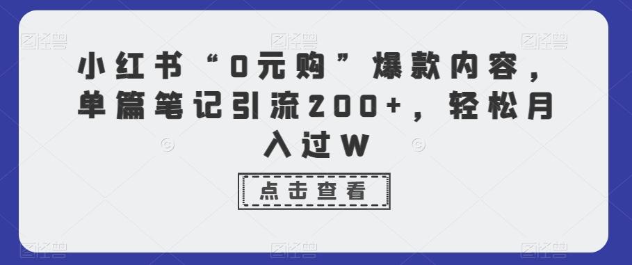 小红书“0元购”爆款内容，单篇笔记引流200+，轻松月入过W-瀚宇网创