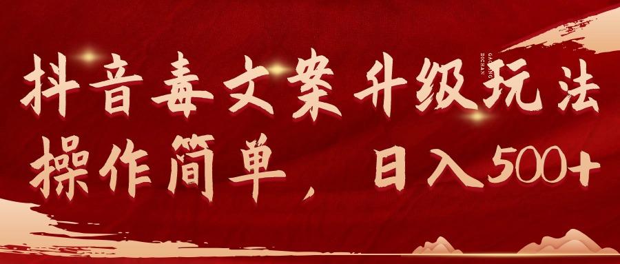 (9655期)抖音毒文案升级玩法，操作简单，日入500+-瀚宇网创