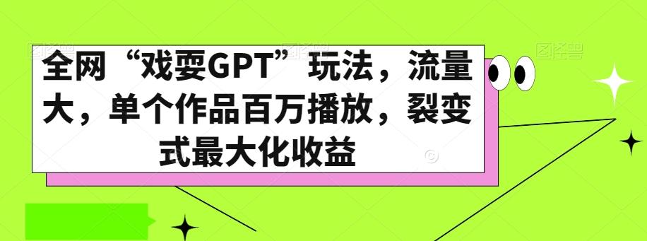 全网“戏耍GPT”玩法,流量大,单个作品百万播放,裂变式最大化收益【揭秘】-瀚宇网创