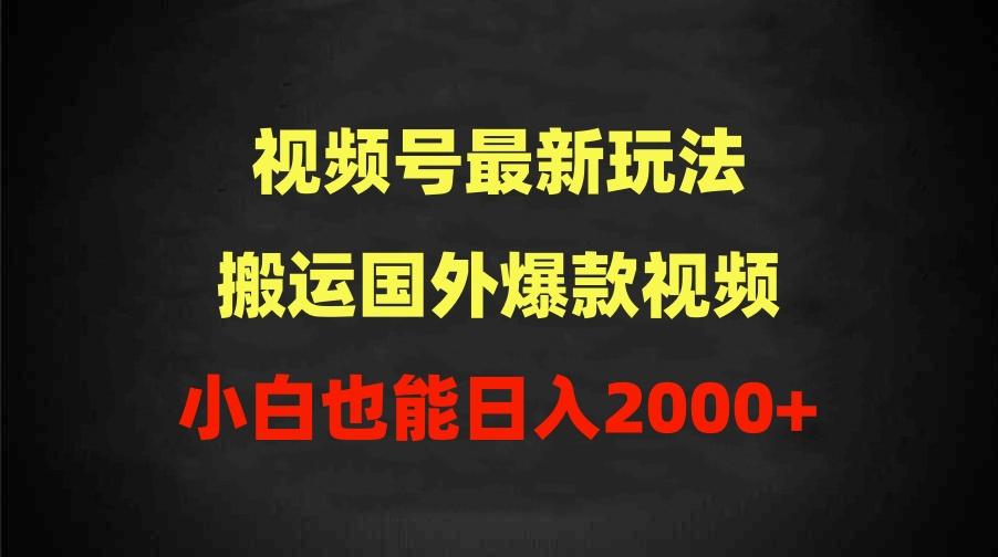 (9796期)2024视频号最新玩法,搬运国外爆款视频,100%过原创,小白也能日入2000+-瀚宇网创
