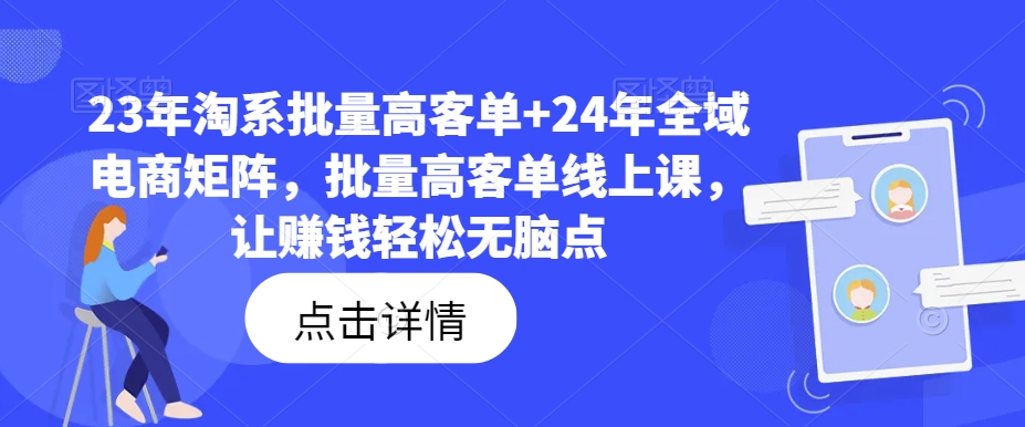 23年淘系批量高客单+24年全域电商矩阵，批量高客单线上课，让赚钱轻松无脑点-瀚宇网创