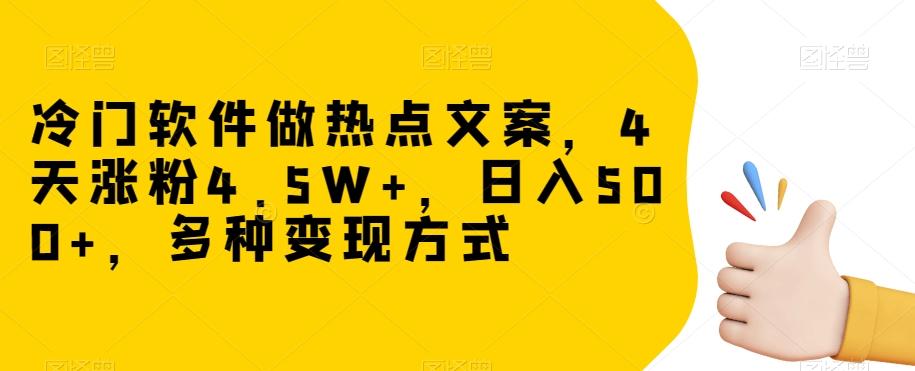冷门软件做热点文案，4天涨粉4.5W+，日入500+，多种变现方式【揭秘】-瀚宇网创