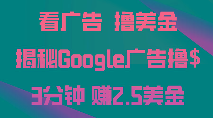 看广告，撸美金！3分钟赚2.5美金！日入200美金不是梦！揭秘Google广告…-瀚宇网创