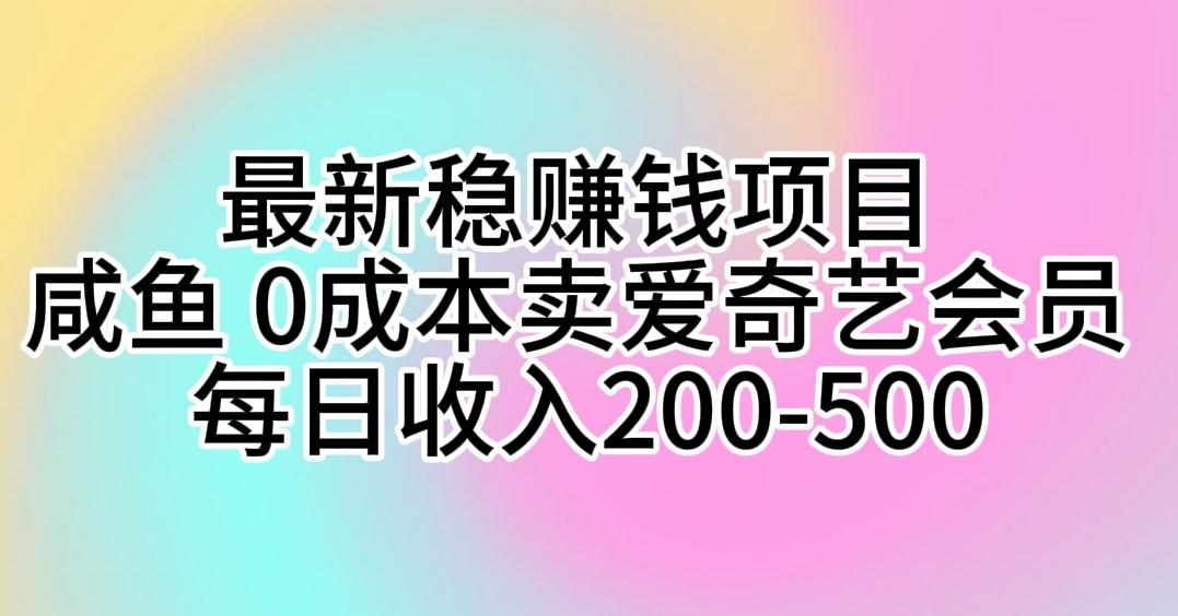 最新稳赚钱项目 咸鱼 0成本卖爱奇艺会员 每日收入200-500-瀚宇网创