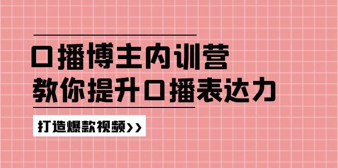 高级口播博主内训营：百万粉丝博主教你提升口播表达力，打造爆款视频-瀚宇网创