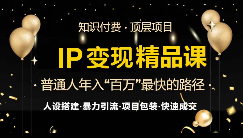 IP变现最新精品课程,知识付费全流程+最强引流术+小白避坑指南-瀚宇网创