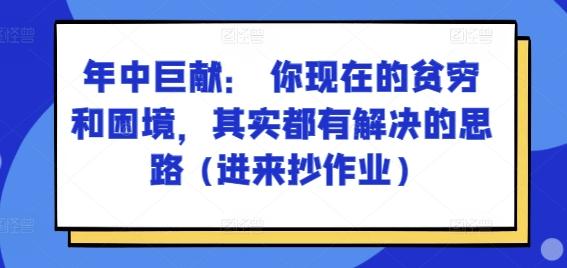 某付费文章：年中巨献： 你现在的贫穷和困境，其实都有解决的思路 (进来抄作业)-瀚宇网创